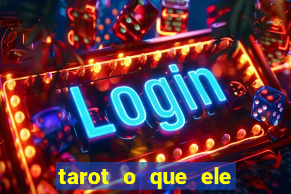 tarot o que ele sente por mim